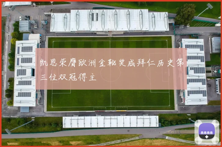凯恩荣膺欧洲金靴奖成拜仁历史第三位双冠得主